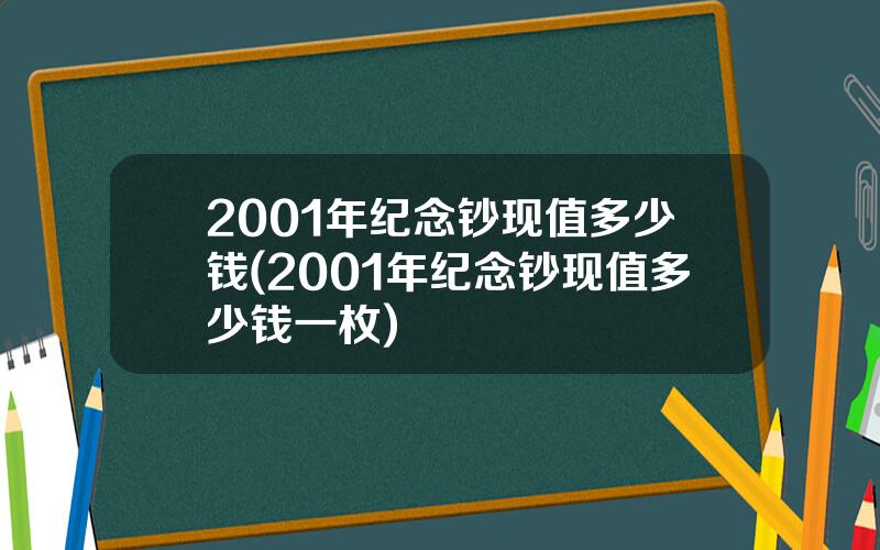 2001年纪念钞现值多少钱(2001年纪念钞现值多少钱一枚)