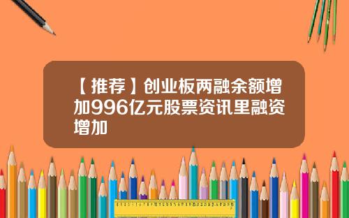 【推荐】创业板两融余额增加996亿元股票资讯里融资增加