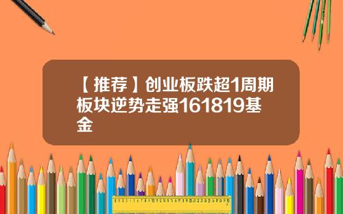 【推荐】创业板跌超1周期板块逆势走强161819基金