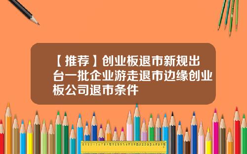 【推荐】创业板退市新规出台一批企业游走退市边缘创业板公司退市条件