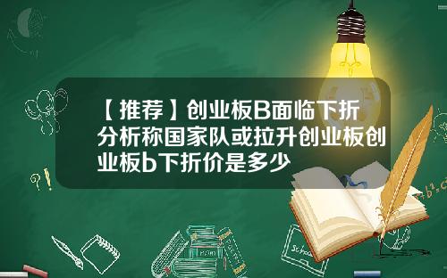 【推荐】创业板B面临下折分析称国家队或拉升创业板创业板b下折价是多少
