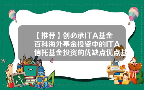 【推荐】创必承ITA基金百科海外基金投资中的ITA信托基金投资的优缺点优点基金