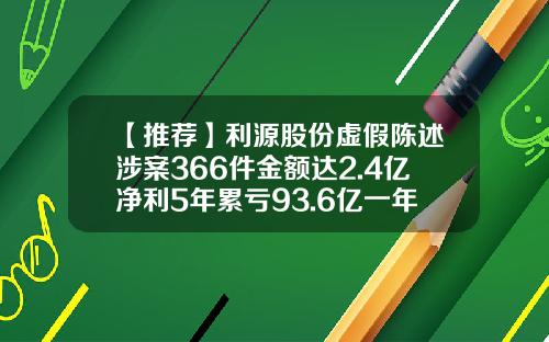 【推荐】利源股份虚假陈述涉案366件金额达2.4亿净利5年累亏93.6亿一年三换证券事务代表-利源精制发行价是多少