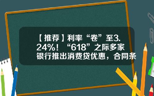 【推荐】利率“卷”至3.24%！“618”之际多家银行推出消费贷优惠，合同条款或暗藏玄机-江苏银行享e融网贷利率多少