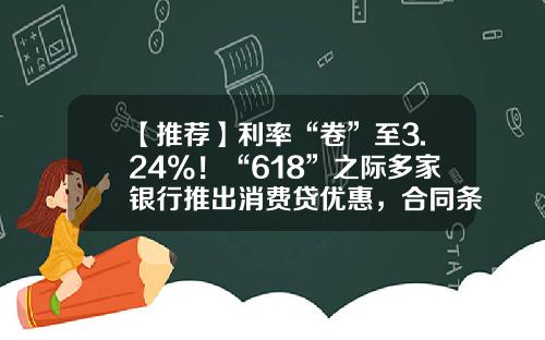 【推荐】利率“卷”至3.24%！“618”之际多家银行推出消费贷优惠，合同条款或暗藏玄机-e拍贷利率多少