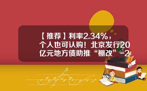 【推荐】利率2.34%，个人也可认购！北京发行20亿元地方债助推“棚改”-2015年8月国债利率是多少
