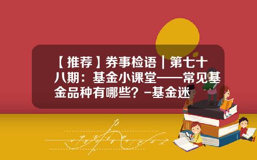 【推荐】券事检语｜第七十八期：基金小课堂——常见基金品种有哪些？-基金迷