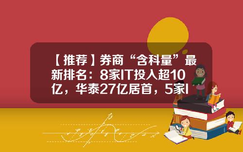 【推荐】券商“含科量”最新排名：8家IT投入超10亿，华泰27亿居首，5家IT人数超千人，投入重心各在哪里？-券商板块共有几家上市公司