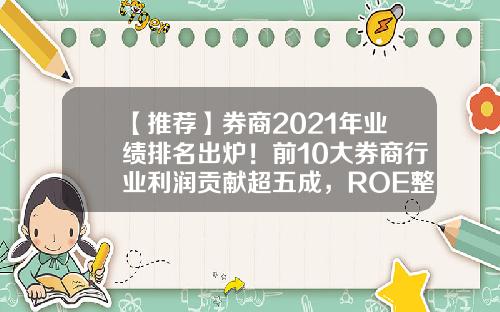【推荐】券商2021年业绩排名出炉！前10大券商行业利润贡献超五成，ROE整体偏低-华福证券佣金多少
