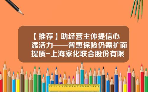 【推荐】助经营主体提信心添活力——普惠保险仍需扩面提质-上海家化联合股份有限公司董事长