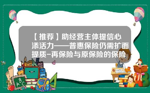 【推荐】助经营主体提信心添活力——普惠保险仍需扩面提质-再保险与原保险的保险公司不同
