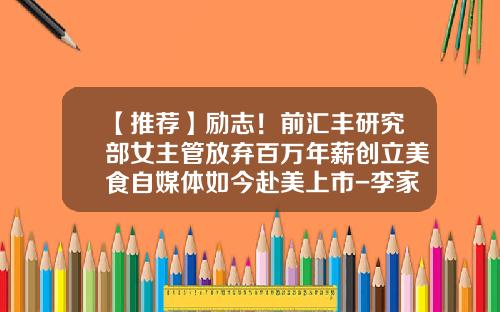 【推荐】励志！前汇丰研究部女主管放弃百万年薪创立美食自媒体如今赴美上市-李家杰基金