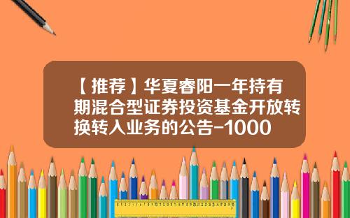 【推荐】华夏睿阳一年持有期混合型证券投资基金开放转换转入业务的公告-100027基金
