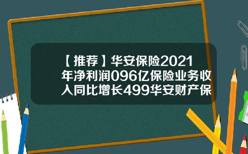 【推荐】华安保险2021年净利润096亿保险业务收入同比增长499华安财产保险公司