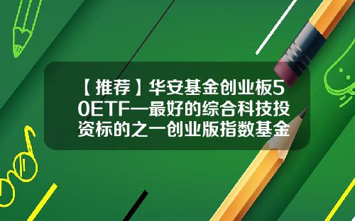 【推荐】华安基金创业板50ETF—最好的综合科技投资标的之一创业版指数基金