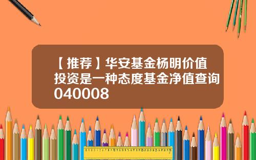 【推荐】华安基金杨明价值投资是一种态度基金净值查询040008