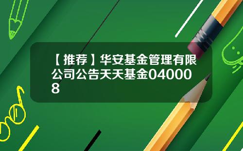 【推荐】华安基金管理有限公司公告天天基金040008