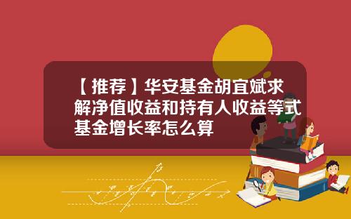 【推荐】华安基金胡宜斌求解净值收益和持有人收益等式基金增长率怎么算