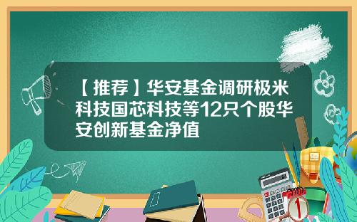 【推荐】华安基金调研极米科技国芯科技等12只个股华安创新基金净值