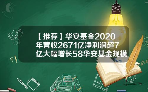 【推荐】华安基金2020年营收2671亿净利润超7亿大幅增长58华安基金规模