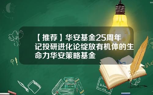 【推荐】华安基金25周年记投研进化论绽放有机体的生命力华安策略基金