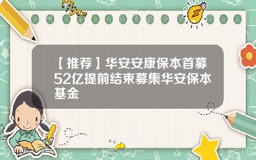【推荐】华安安康保本首募52亿提前结束募集华安保本基金