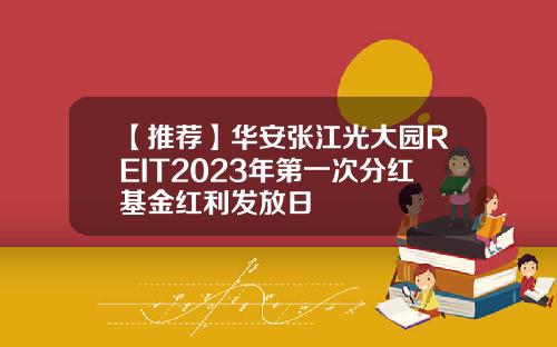 【推荐】华安张江光大园REIT2023年第一次分红基金红利发放日