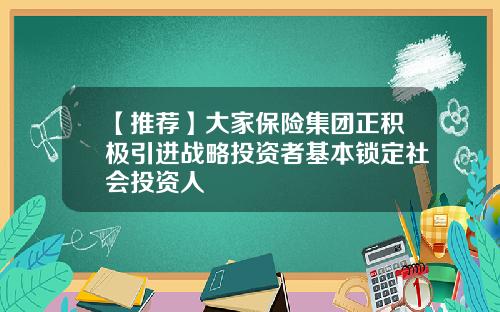 【推荐】大家保险集团正积极引进战略投资者基本锁定社会投资人
