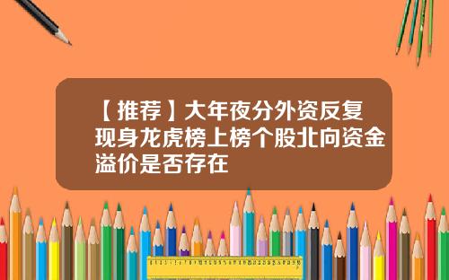 【推荐】大年夜分外资反复现身龙虎榜上榜个股北向资金溢价是否存在