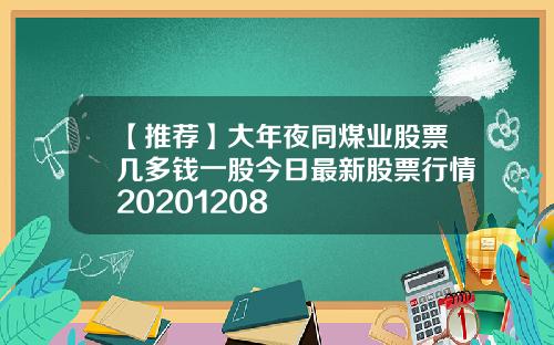 【推荐】大年夜同煤业股票几多钱一股今日最新股票行情20201208
