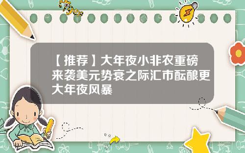 【推荐】大年夜小非农重磅来袭美元势衰之际汇市酝酿更大年夜风暴