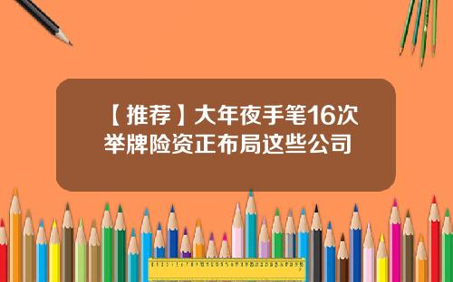 【推荐】大年夜手笔16次举牌险资正布局这些公司