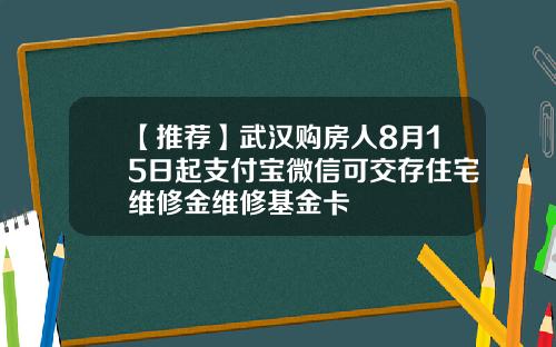 【推荐】武汉购房人8月15日起支付宝微信可交存住宅维修金维修基金卡