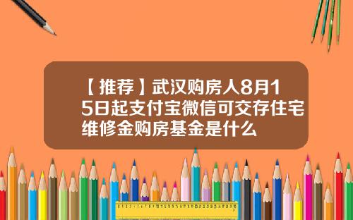 【推荐】武汉购房人8月15日起支付宝微信可交存住宅维修金购房基金是什么