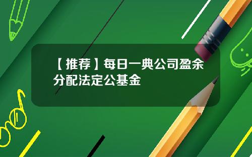 【推荐】每日一典公司盈余分配法定公基金