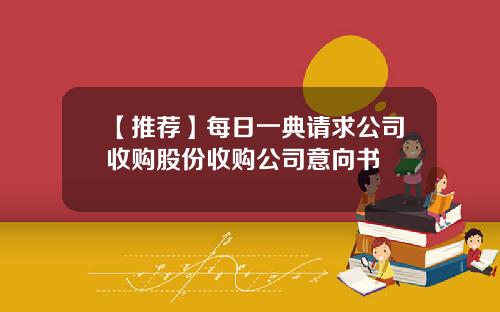 【推荐】每日一典请求公司收购股份收购公司意向书