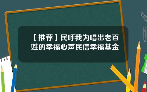 【推荐】民呼我为唱出老百姓的幸福心声民信幸福基金