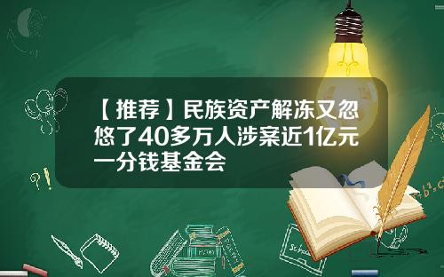 【推荐】民族资产解冻又忽悠了40多万人涉案近1亿元一分钱基金会