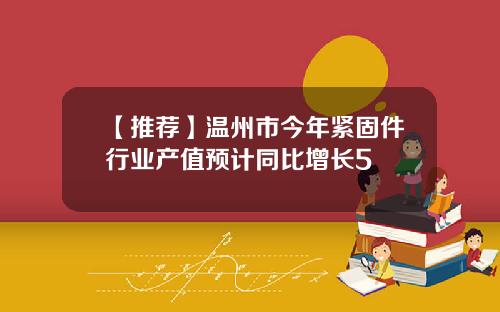【推荐】温州市今年紧固件行业产值预计同比增长5