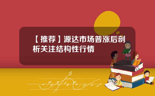 【推荐】源达市场普涨后剖析关注结构性行情