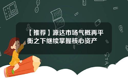 【推荐】源达市场气概再平衡之下继续掌握核心资产