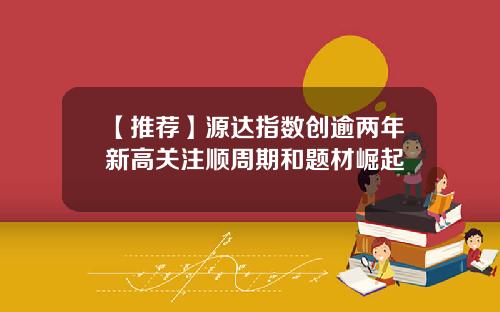【推荐】源达指数创逾两年新高关注顺周期和题材崛起