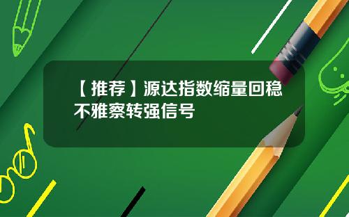 【推荐】源达指数缩量回稳不雅察转强信号