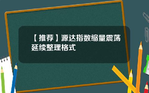 【推荐】源达指数缩量震荡延续整理格式