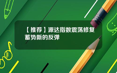 【推荐】源达指数震荡修复蓄势新的反弹