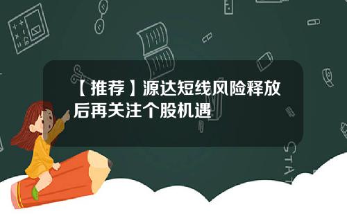【推荐】源达短线风险释放后再关注个股机遇