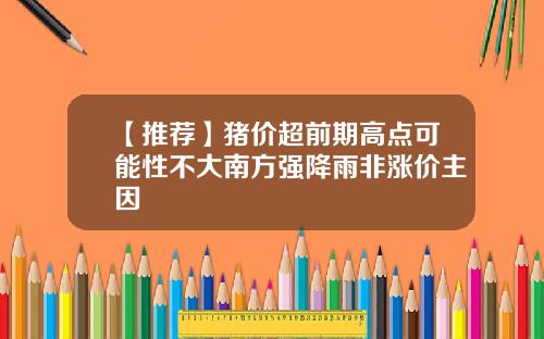 【推荐】猪价超前期高点可能性不大南方强降雨非涨价主因
