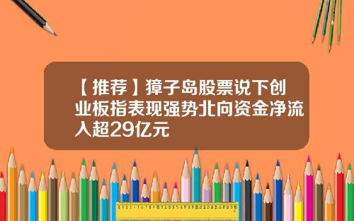 【推荐】獐子岛股票说下创业板指表现强势北向资金净流入超29亿元