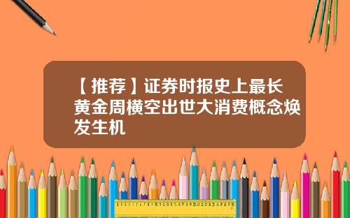 【推荐】证券时报史上最长黄金周横空出世大消费概念焕发生机