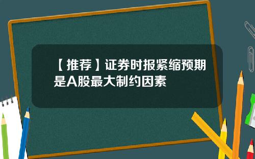 【推荐】证券时报紧缩预期是A股最大制约因素